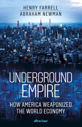 Underground Empire: How America Weaponized the World Economy by Henry Farrell 9780241624517