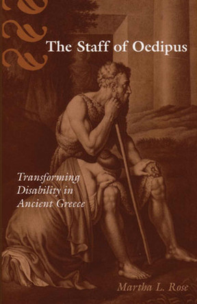 The Staff of Oedipus: Transforming Disability in Ancient Greece by Martha L. Rose 9780472035731