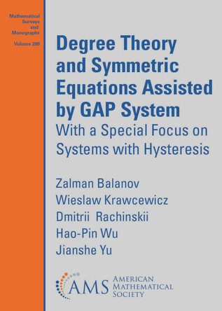 Degree Theory and Symmetric Equations Assisted by GAP System: With a Special Focus on Systems with Hysteresis by Zalman Balanov 9781470477134