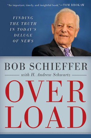 Overload: Finding the Truth in Today's Deluge of News by Bob Schieffer 9781538107218