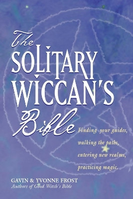 Solitary Wiccan'S Bible: Finding Your Guides, Walking the Paths, Entering New Realms, Practicing Magic by  9781578633135