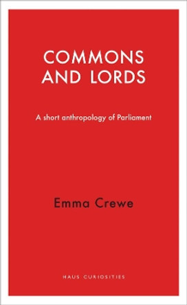 The Commons and Lords: A Short Anthropology of Parliament by Emma Crewe 9781910376072