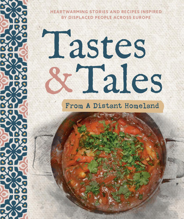 Tastes and Tales from a Distant Homeland: Heartwarming stories and recipes inspired by displaced people across Europe by Katherine Strang 9781910863596