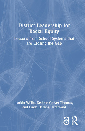 District Leadership for Racial Equity: Lessons from School Systems that are Closing the Gap Larkin Willis 9781032938905