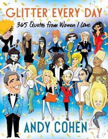 Everyday Glitter: 365 Quotes from Women I Love by Andy Cohen