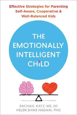The Emotionally Intelligent Child: Effective Strategies for Parenting Self-Aware, Cooperative, and Well-Balanced Kids by Helen Hadani