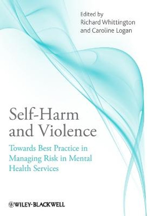 Self-Harm and Violence: Towards Best Practice in Managing Risk in Mental Health Services by Richard Whittington