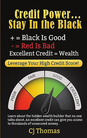 Credit Power - Stay in the Black: Excellent Credit = Wealth by Cj Thomas 9781990841361
