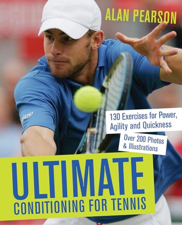 Ultimate Conditioning for Tennis: 130 Exercises for Power, Agility and Quickness by Alan Pearson 9781569756096