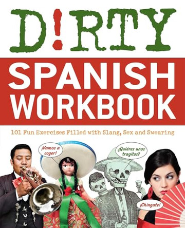 Dirty Spanish Workbook: 101 Fun Exercises Filled with Slang, Sex and Swearing by Alberto Castro 9781569759288