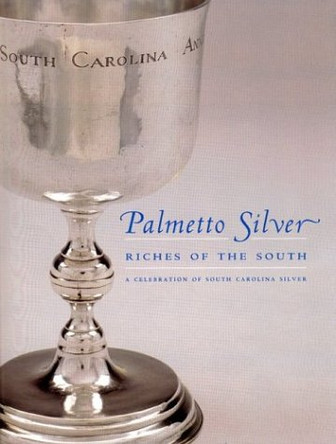 Palmetto Silver: Riches of the South - A Celebration of South Carolina Silver by McKissick Museum 9781570035333