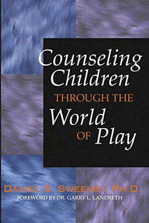 Counseling Children Through the World of Play by Daniel S Sweeney 9781579106546