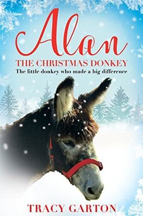 Alan The Christmas Donkey: The little donkey who made a big difference by Tracy Garton 9781509866960