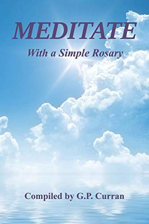Meditate with a Simple Rosary by G P Curran 9781608627813