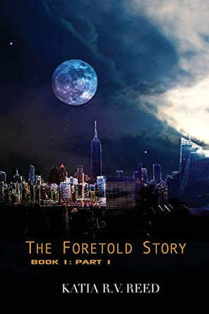 The Foretold Story Book 1: Part 1 by Katia R V Reed 9781608627790