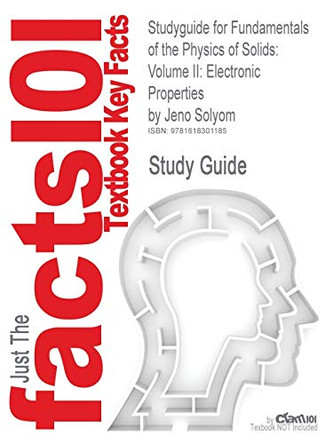 Studyguide for Fundamentals of the Physics of Solids: Volume II: Electronic Properties by Solyom, Jeno, ISBN 9783540853152 by Cram101 Textbook Reviews 9781618301185