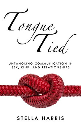 Tongue Tied: Understanding Communication in Sex, Kink, and Relationships by Stella Harris 9781627782661