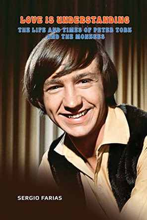 Love Is Understanding: The Life and Times of Peter Tork and The Monkees by Sergio Farias 9781629339122