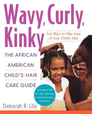 Wavy, Curly, Kinky: The African American Child's Hair Care Guide by Deborah R Lilly 9781630262501