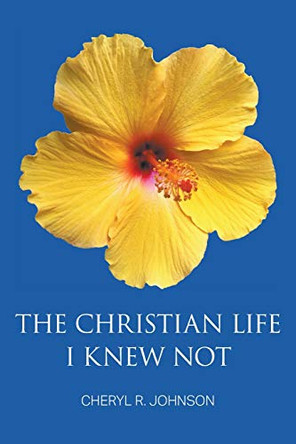 The Christian Life I Knew Not by Cheryl R Johnson 9781631359279