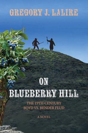 On Blueberry Hill: The 19th-Century Boyd vs. Bender Feud by Gregory J Lalire 9781632937377