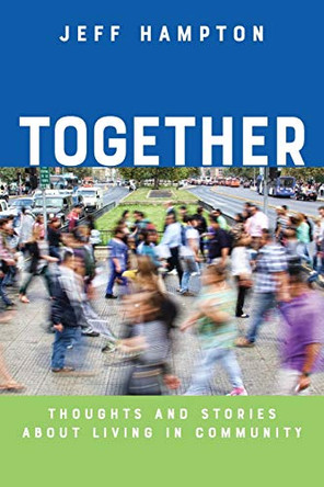 Together: Thoughts and Stories About Living in Community by Jeff Hampton 9781635281323