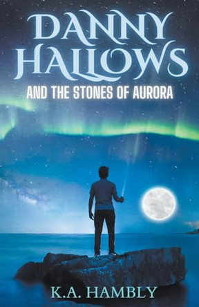 Danny Hallows and the Stones of Aurora by K A Hambly 9798223080213
