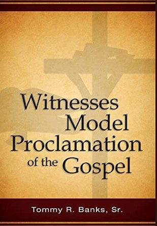 Witnesses Model Proclamation of the Gospel by Tommy Banks 9781637325438