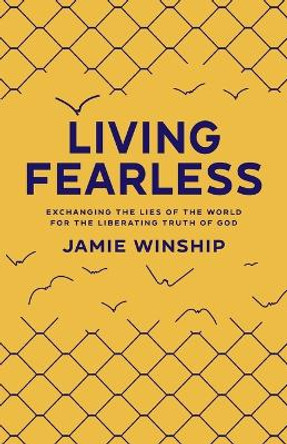 Living Fearless: Exchanging the Lies of the World for the Liberating Truth of God by Jamie Winship