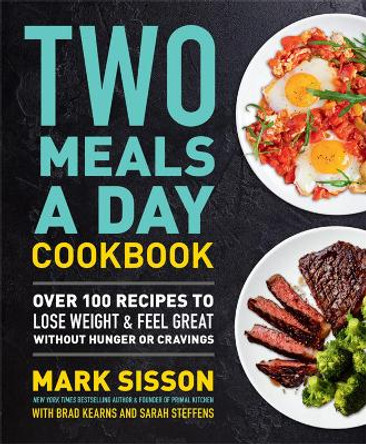 Two Meals a Day Cookbook: Over 100 Recipes to Lose Weight & Feel Great Without Hunger or Cravings by Mark Sisson
