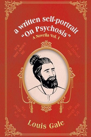 A written self-portrait "On Psychosis": A Novella Vol. I by Louis Gale 9781637845073
