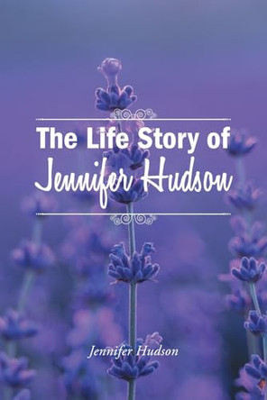 The Life Story of Jennifer Hudson by Jennifer Hudson 9781637848432