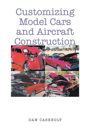 Customizing Model Cars and Aircraft Construction by Dan Casebolt 9798887316116