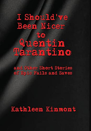 I Should've Been Nicer to Quentin Tarantino - and Other Short Stories of Epic Fails and Saves by Kathleen Kinmont 9781649458360