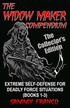The Widow Maker Compendium: Extreme Self-Defense for Deadly Force Situations (Books 1-3) by Sammy Franco 9781941845196
