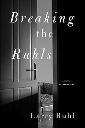 Breaking the Ruhls: A Memoir by Larry Ruhl 9781942094586