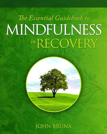 The Essential Guidebook to Mindfulness in Recovery by John Bruna 9781942094852