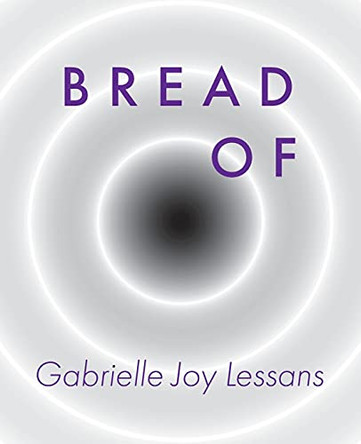 Bread Of by Gabrielle Joy Lessans 9781942723103