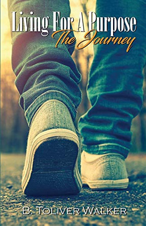 Living For A Purpose: The Journey by B Toliver Walker 9781942871750