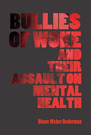 Bullies of Woke and their Assault on Mental Health by Diane Weber Bederman 9781943003631