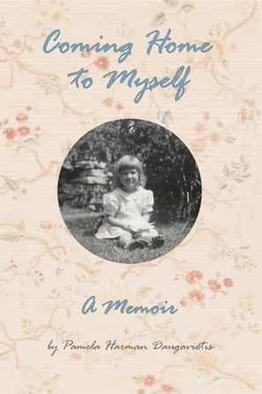 Coming Home to Myself - A Memoir by Pamela Harman Daugavietis 9781943359103