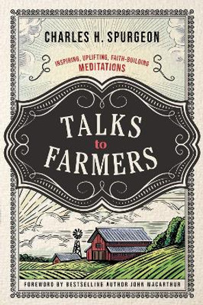 Talks to Farmers: Inspiring, Uplifting, Faith-Building Meditations by Charles H. Spurgeon
