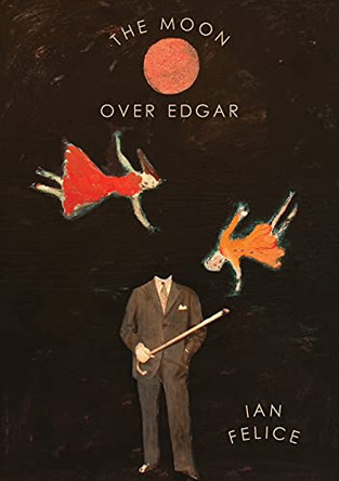The Moon Over Edgar by Ian Felice 9781943977840