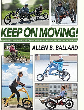 Keep on Moving!: An Old Fellow's Journey into the World of Rollators, Mobile Scooters, Recumbent Trikes, Adult Trikes and Electric Bikes by Allen Ballard 9781944072520