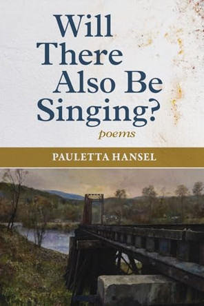Will There Also Be Singing?: poems by Pauletta Hansel 9781945049415