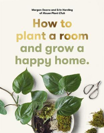 How to plant a room: and grow a happy home by Erin Harding