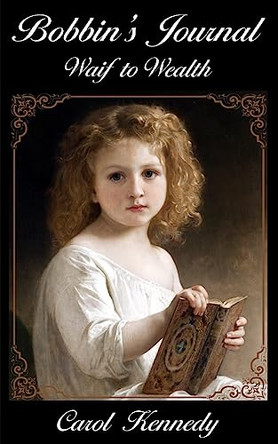 Bobbin's Journal: Waif to Wealth by Carol Jeanne Kennedy 9781945494086