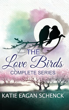 The Love Birds Complete Series by Katie Eagan Schenck 9781965807903