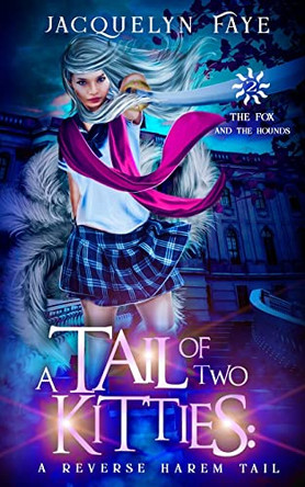 A Tail of Two Kitties: A Reverse Harem Academy Tail by Jacquelyn Faye 9781945893117