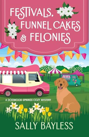 Festivals, Funnel Cakes & Felonies by Sally Bayless 9781946034311